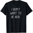 thumbnail image 1 of I don't want to be here T-Shirt, 1 of 4