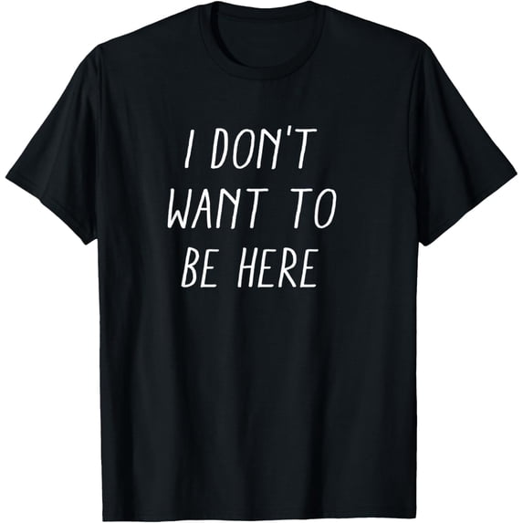 I don't want to be here T-Shirt