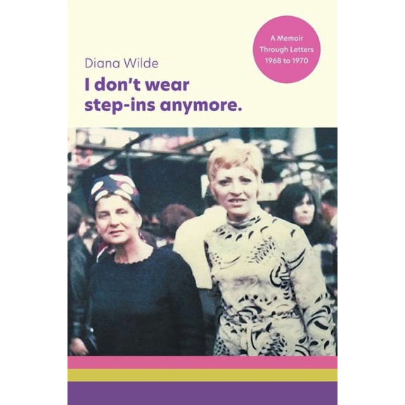 I don't wear step-ins anymore: A memoir through letters, 1968 to 1970, (Paperback)