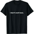 thumbnail image 1 of I don't work here - Funny Office T-Shirt, 1 of 3