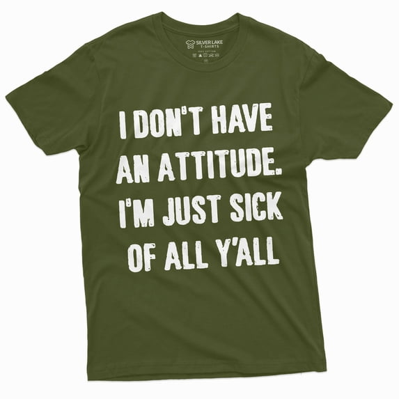 I dont have an attitude T-shirt Mens Womens Unisex Style Mood Tee Shirt (Large Military Green)