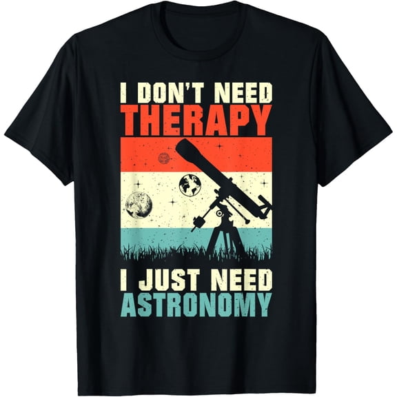I dont need Therapy i just need Astronomy T-Shirt men and women can wear, black, white, gifts.