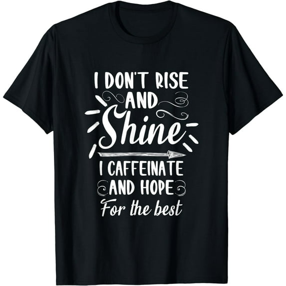 I dont rise and shine I caffeinate and hope for the best T-Shirt