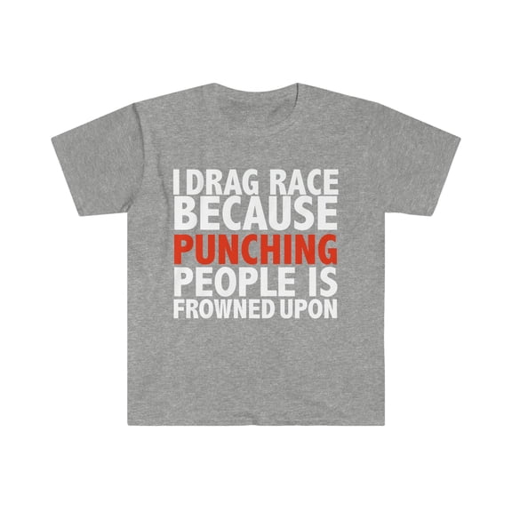 I drag race punching people is frowned upon drag racer Unisex T-shirt S-3XL