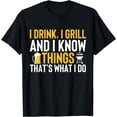 thumbnail image 1 of I drink, i grill and i know things - Thats what i do T-Shirt, 1 of 4