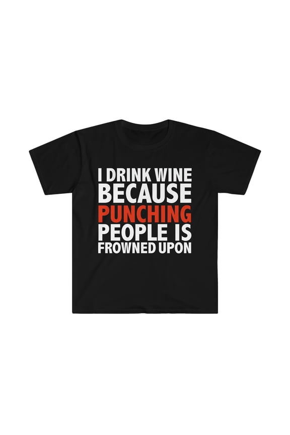 I drink wine because punching people is frowned upon Unisex T-shirt S-3XL
