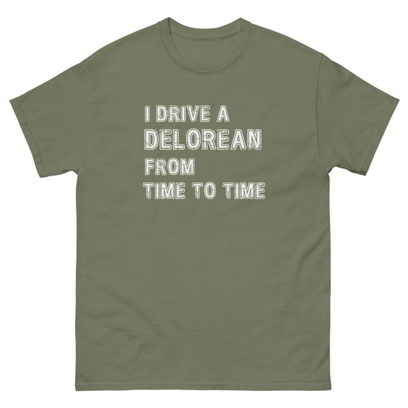 I drive a DeLorean from Time to Time Adult Shirt, Back to the Future Inspired (Military Green, XL)