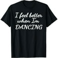 thumbnail image 1 of I feel better when I'm dancing T-Shirt, 1 of 5