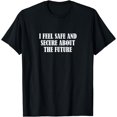 thumbnail image 1 of I feel safe and secure about the future T-Shirt, 1 of 4