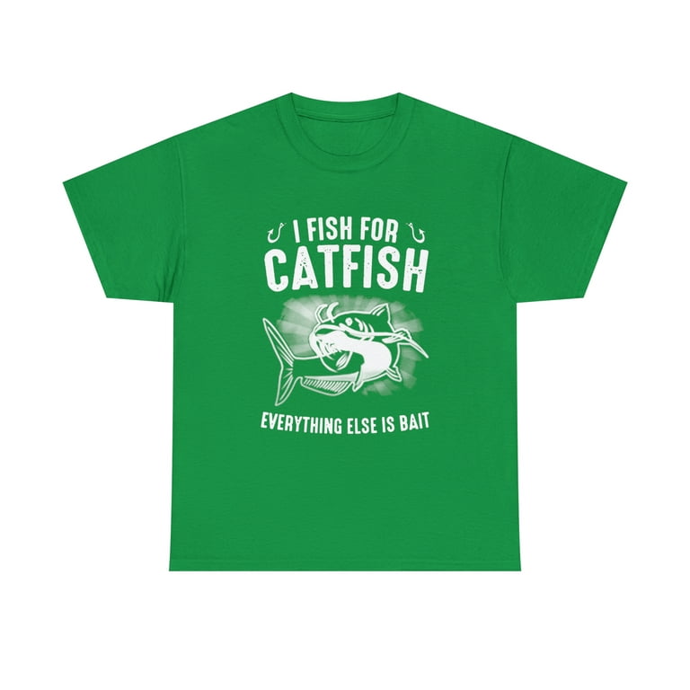 I fish for catfish everything else is bait T-Shirt 