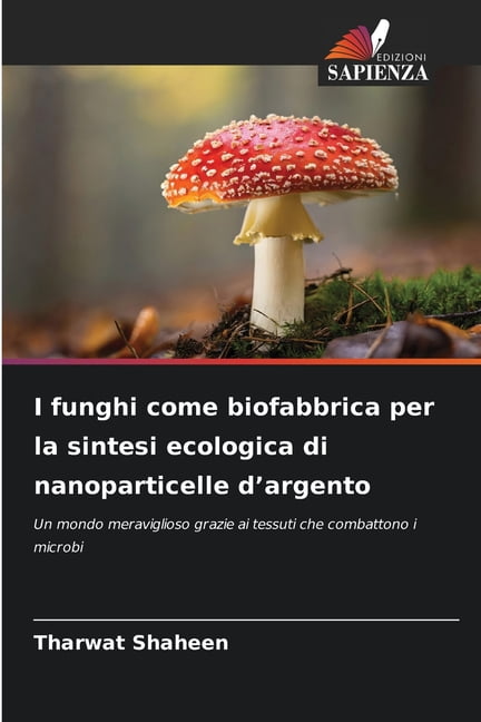 I funghi come biofabbrica per la sintesi ecologica di nanoparticelle d'argento, (Paperback)