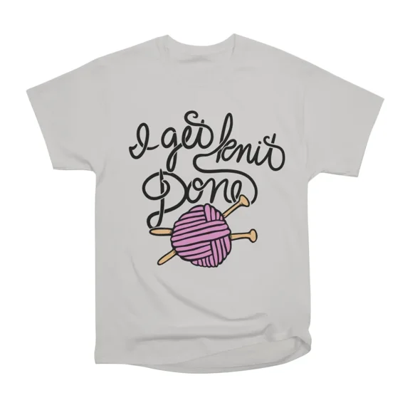 I get knit done T-Shirt Tee Gift For Him Merch For Her Apparel For Friend