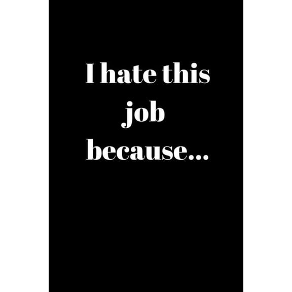I hate this job because..: Anger Management Gifts For People Who Need To Vent About Work But Don't Want To Get Fired, (Paperback)