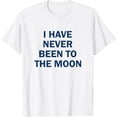 thumbnail image 1 of I have Never Been to the Moon Funny T-Shirt mens t shirt，white，women，funny，misfits，men，journey, 1 of 4