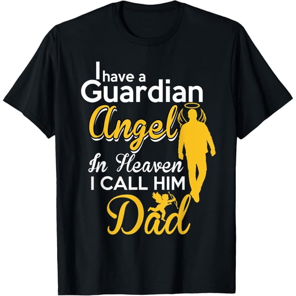 I have a Guardian Angel in Heaven i call him Dad T-Shirt