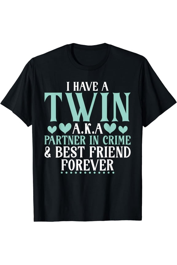 I have a Twin aka Partner in Crime and best Friend Twin T-Shirt