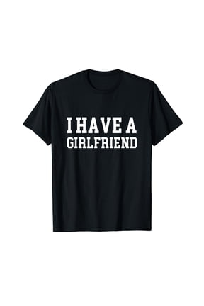 I have a girlfriend T-Shirt