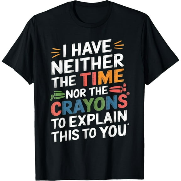 I have neither the time nor the crayons to explain this T-Shirt