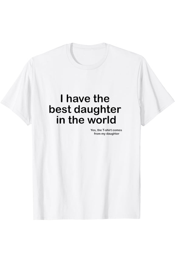 I have the best daughter in the world father's day gift dad Mens T-Shirt
