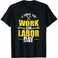 thumbnail image 1 of I have to Work on Labor Day T-Shirt, 1 of 4