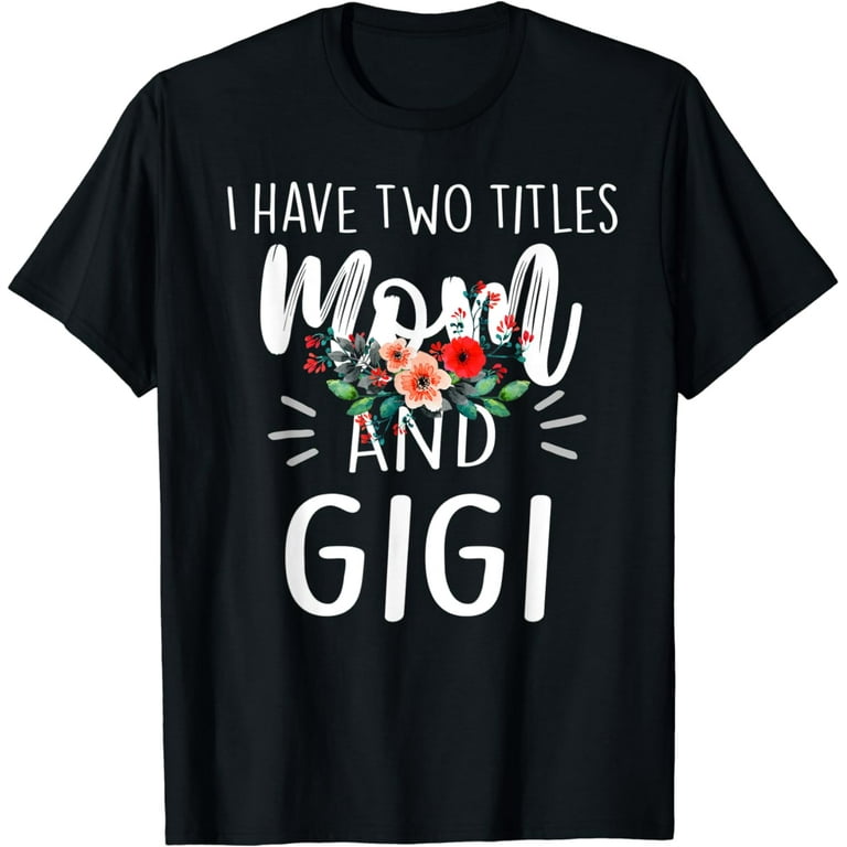 I Have Two Titles Mom And Gigi I Rock Them Both Funny Shirt I Have Two Titles Mom And Gigi I Rock Them Both Funny Shirt