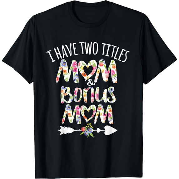 I have two titles mom and Bonus Mom Best Stepmom Ever Theme T-Shirt
