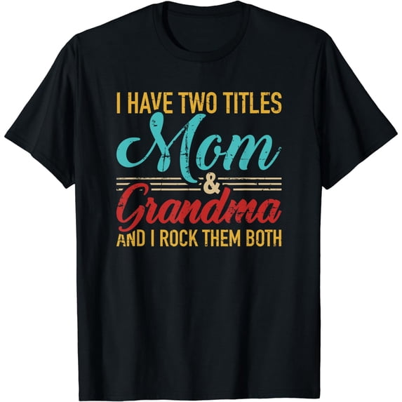 I have two titles mom and grandma and I rock them both T-Shirt
