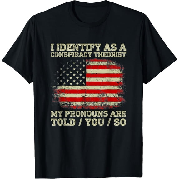 I identify As a Conspiracy Theorist Pronouns Are Told You So T-Shirt