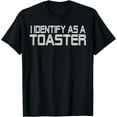 thumbnail image 1 of I identify as a Toaster T-Shirt, 1 of 4