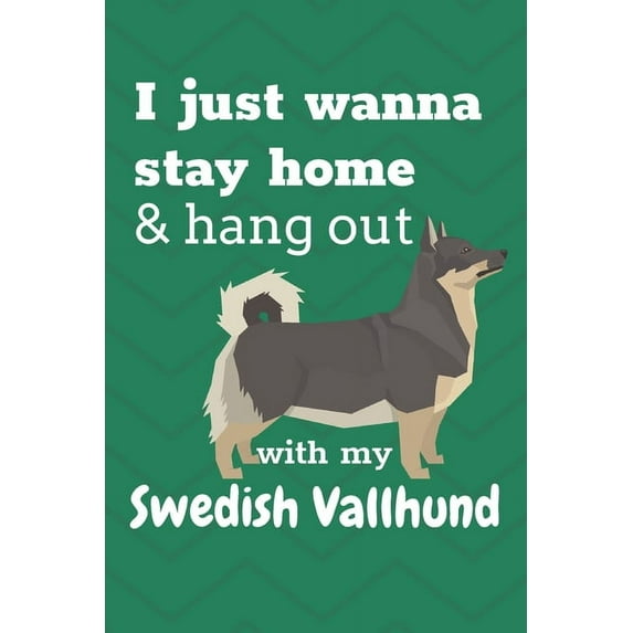 I just wanna stay home hang out with my Swedish Vallhund: For Swedish Vallhund Dog Fans Paperback 1652208380 9781652208389 wowpooch press
