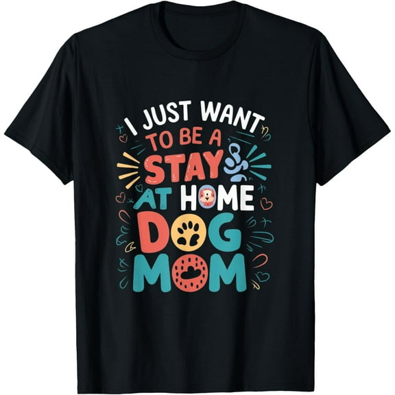 I just want to be a stay at home dog mom, funny dog lovers T-Shirt