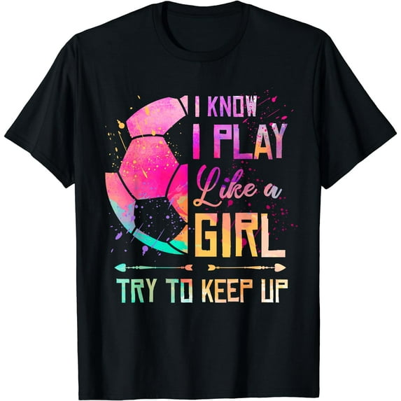 I know I Play Like A Girl Soccer T-Shirt Black 4X-Large