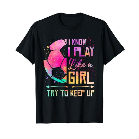 I know I Play Like A Girl Soccer T-Shirt