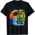 thumbnail image 1 of I know I Play Like A Girl Try To Keep Up, Funny Soccer T-Shirt, 1 of 3