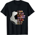 thumbnail image 1 of I know I play like a girl soccer shirt, Try to keep up Gift, 1 of 4