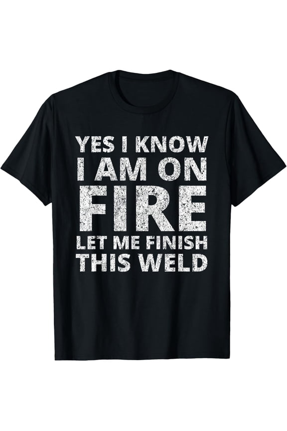 I know i am on fire - Funny Welder Welding Gifts Men T-ShirtPure cotton short-sleeved shirts for both men and women