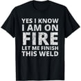 thumbnail image 1 of I know i am on fire - Funny Welder Welding Gifts Men T-Shirt, 1 of 6
