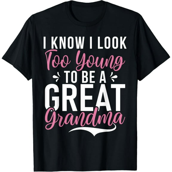 I know i look too young to be a Great Grandma T-Shirt