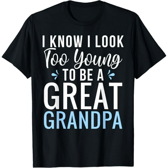 I know i look too young to be a Great Grandpa T-Shirt