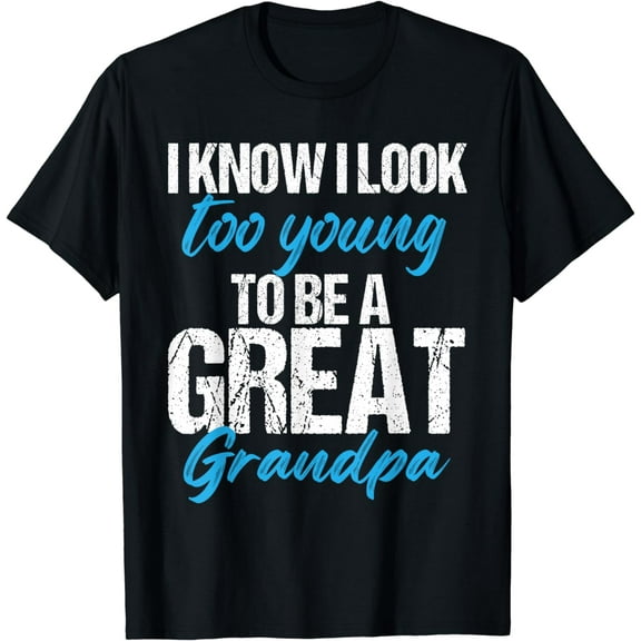 I know i look too young to be a Great Grandpa funny father T-Shirt