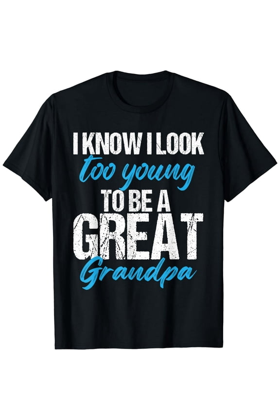 I know i look too young to be a Great Grandpa funny father T-Shirt