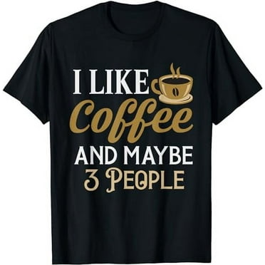 I like Coffee And Maybe 3 People T-Shirt