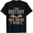 thumbnail image 1 of I like History and maybe 3 People Teaching History Teacher T-Shirt, 1 of 4