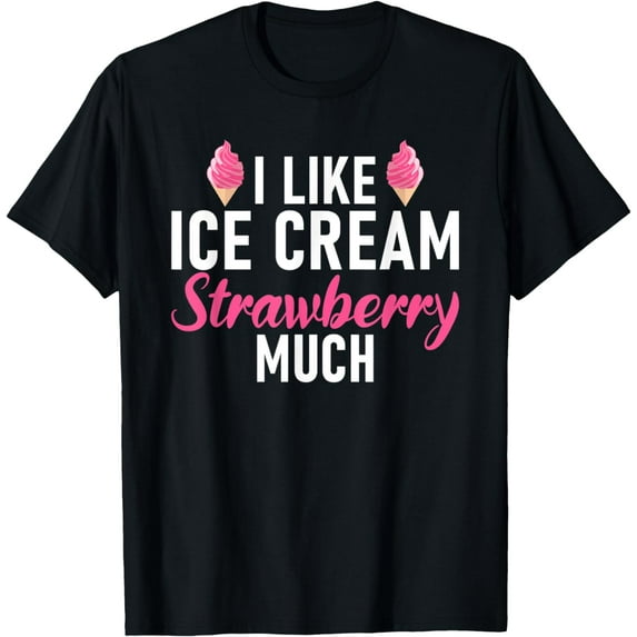 I like Ice Cream strawberry much Ice Cream T-Shirt