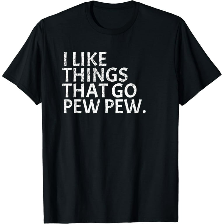 I Like Things That Go Pew - Gun Enthusiast T-Shirt Gift I Like Things That Go Pew - Gun Enthusiast T-Shirt Gift