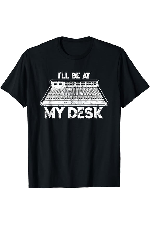 I'll Be At My Desk Funny Sound Guy Studio Engineer Gift T-Shirt men and women can wear, black, white, gifts