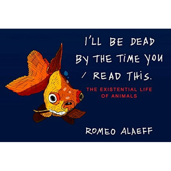 Pre-Owned I'll Be Dead by the Time You Read This: The Existential Life of Animals (Paperback) 0452297451 9780452297456