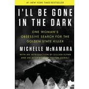 MICHELLE MCNAMARA; GILLIAN FLYNN; PATTON OSWALT I'll Be Gone in the Dark : One Woman's Obsessive Search for the Golden State Killer
