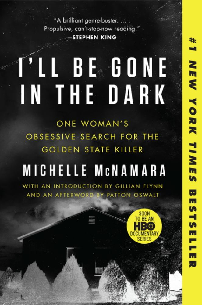 MICHELLE MCNAMARA; GILLIAN FLYNN; PATTON OSWALT I'll Be Gone in the Dark: One Woman's Obsessive Search for the Golden State Killer