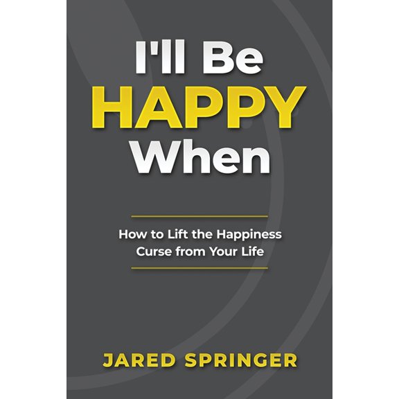 I'll Be Happy When ...: How to Lift the Happiness Curse from Your Life, (Paperback)